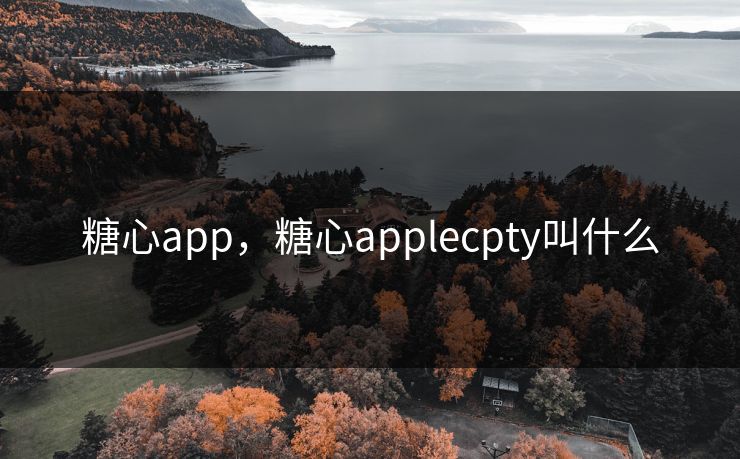 糖心app,糖心applecpty叫什么 糖心app,糖心applecpty叫什么
